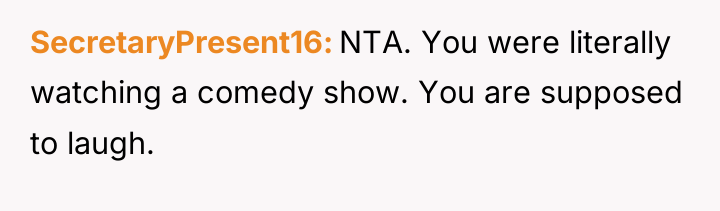 SecretaryPresent16 NTA. You were literally watching a comedy show. You...