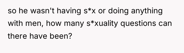 so he wasn't having s*x or doing anything with men,...