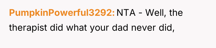 PumpkinPowerful3292 NTA - Well, the therapist did what your dad...