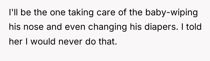 I'll be the one taking care of the baby-wiping his...
