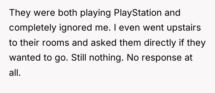 They were both playing PlayStation and completely ignored me. I...