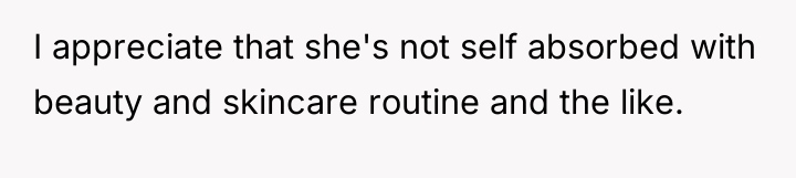 I appreciate that she's not self absorbed with beauty and...