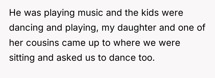 He was playing music and the kids were dancing and...