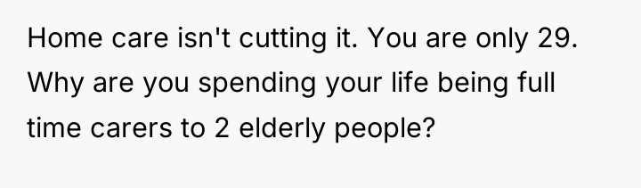 Home care isn't cutting it. You are only 29. Why...