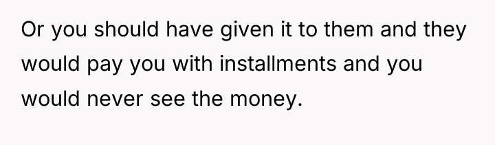 Or you should have given it to them and they...