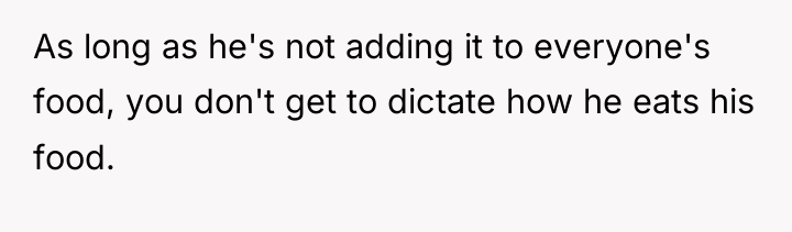 As long as he's not adding it to everyone's food,...