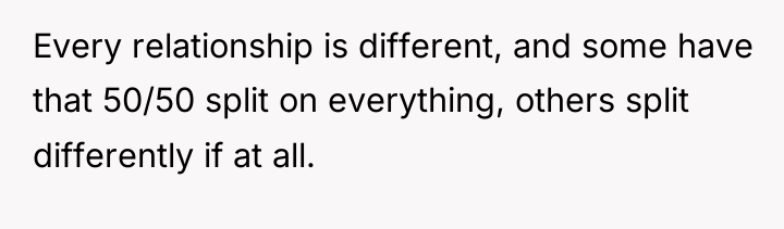 Every relationship is different, and some have that 50/50 split...