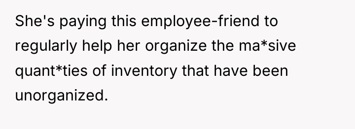 She's paying this employee-friend to regularly help her organize the...