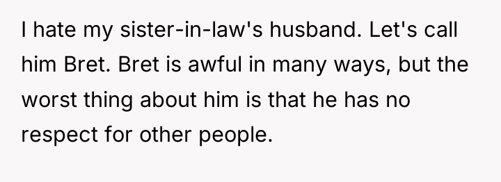 I hate my sister-in-law's husband. Let's call him Bret. Bret...