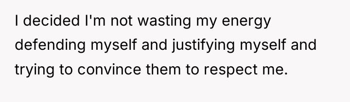 I decided I'm not wasting my energy defending myself and...