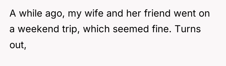 A while ago, my wife and her friend went on...