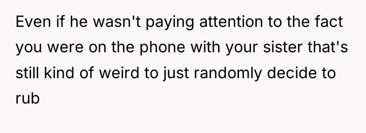 Even if he wasn't paying attention to the fact you...