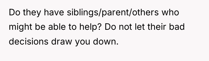Do they have siblings/parent/others who might be able to help?...
