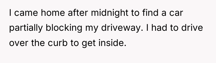 I came home after midnight to find a car partially...