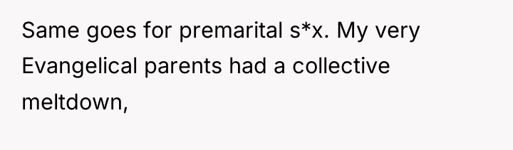 Same goes for premarital s*x. My very Evangelical parents had...