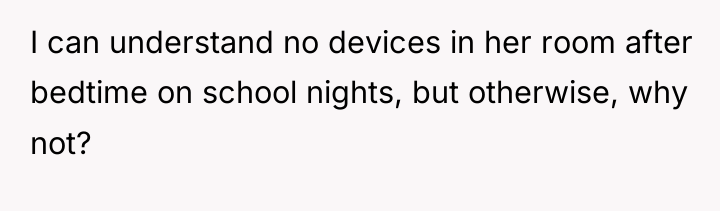 I can understand no devices in her room after bedtime...