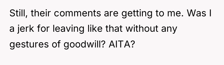 Still, their comments are getting to me. Was I a...
