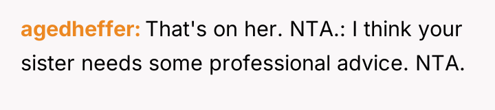 agedheffer That's on her. NTA.: I think your sister needs...