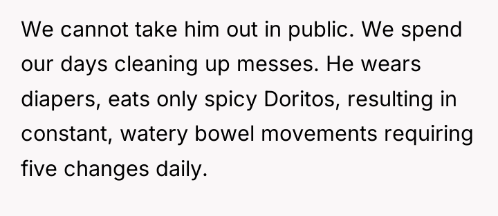 We cannot take him out in public. We spend our...