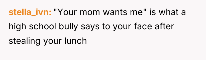 stella_ivn "Your mom wants me" is what a high school...