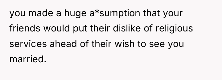 you made a huge a*sumption that your friends would put...