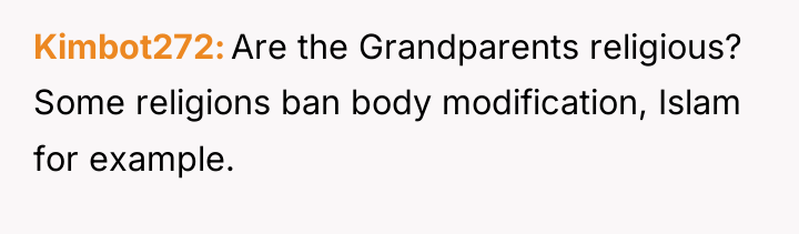 Kimbot272 Are the Grandparents religious? Some religions ban body modification,...
