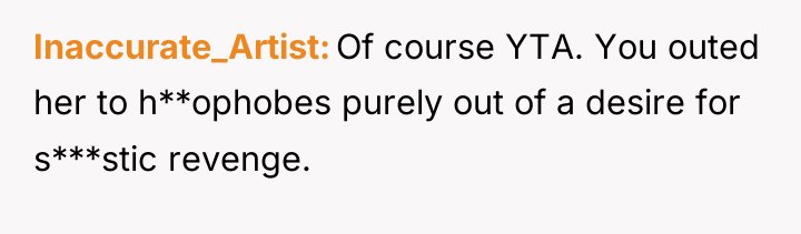 Inaccurate_Artist Of course YTA. You outed her to h**ophobes purely...