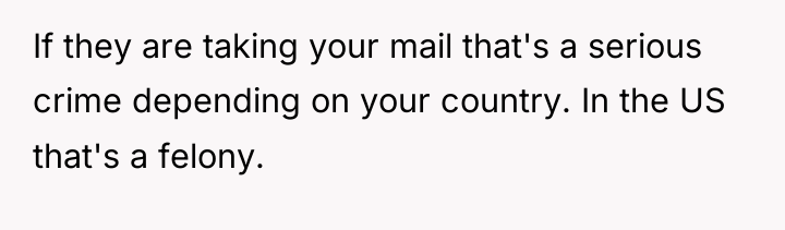 If they are taking your mail that's a serious crime...