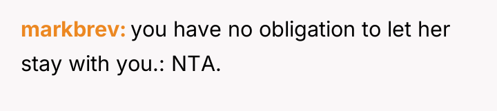 markbrev you have no obligation to let her stay with...
