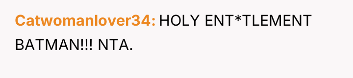 Catwomanlover34 HOLY ENT*TLEMENT BATMAN!!! NTA.