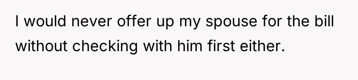 I would never offer up my spouse for the bill...