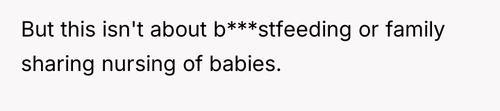 But this isn't about b***stfeeding or family sharing nursing of...