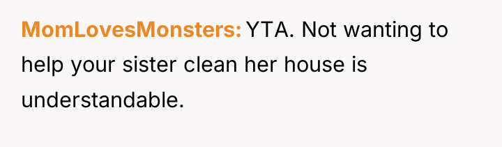 MomLovesMonsters YTA. Not wanting to help your sister clean her...