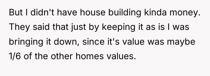 But I didn't have house building kinda money. They said...
