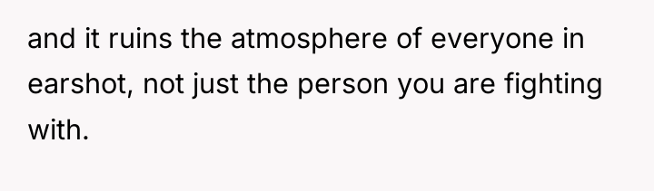 and it ruins the atmosphere of everyone in earshot, not...
