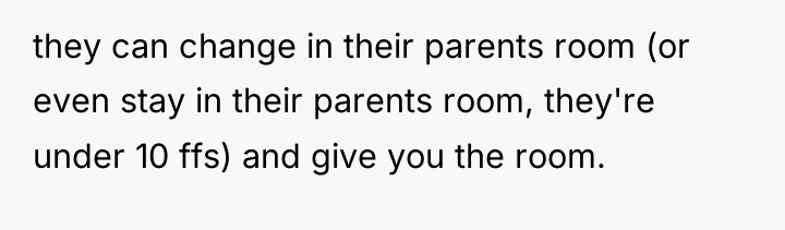they can change in their parents room (or even stay...