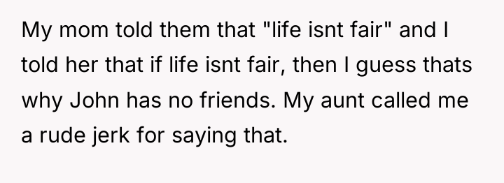 My mom told them that "life isnt fair" and I...