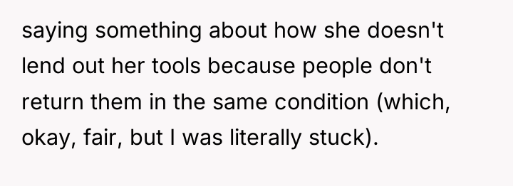 saying something about how she doesn't lend out her tools...