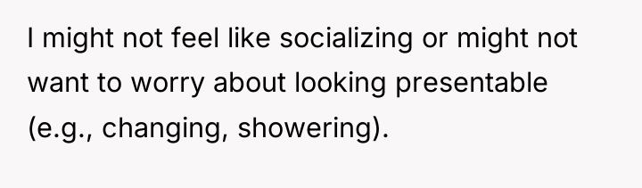 I might not feel like socializing or might not want...