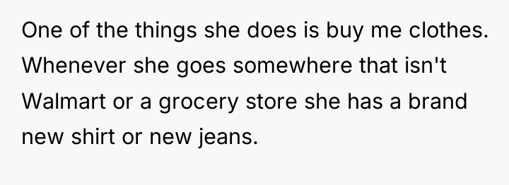 One of the things she does is buy me clothes....