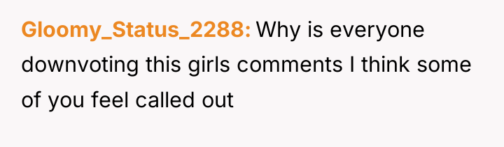 Gloomy_Status_2288 Why is everyone downvoting this girls comments I think...