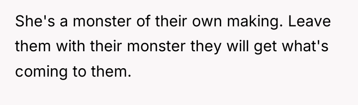 She's a monster of their own making. Leave them with...