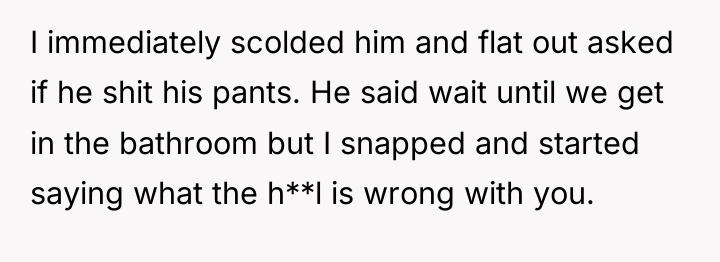 I immediately scolded him and flat out asked if he...