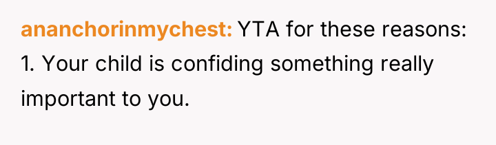 ananchorinmychest YTA for these reasons: 1. Your child is confiding...