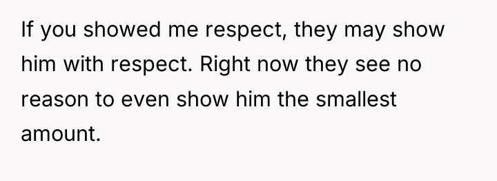 If you showed me respect, they may show him with...