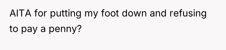 AITA for putting my foot down and refusing to pay...