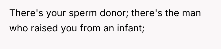 There's your sperm donor; there's the man who raised you...