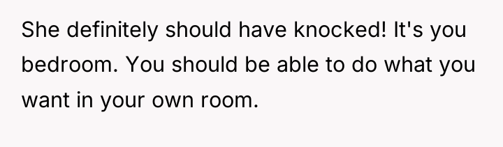 She definitely should have knocked! It's you bedroom. You should...