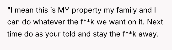 "I mean this is MY property my family and I...
