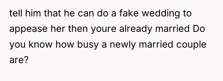 tell him that he can do a fake wedding to...